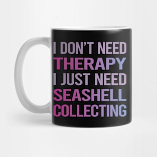 I Dont Need Therapy Seashell Collecting Seashells Sea Shell Shells Shelling Mug